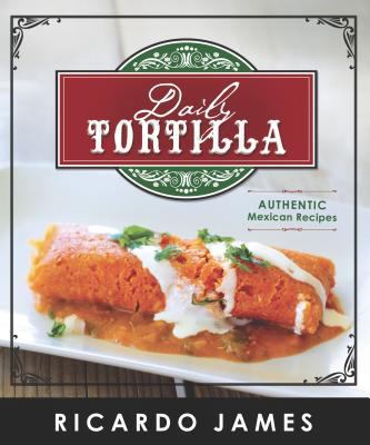 Daily Tortilla: Authentic Mexican Recipes 1462114113 Book Cover