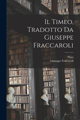 Il Timeo, tradotto da Giuseppe Fraccaroli [Italian] 1016784511 Book Cover