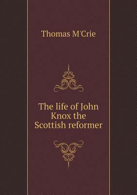 The life of John Knox the Scottish reformer 5518735995 Book Cover