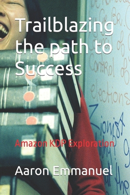 Trailblazing the path to Success: Amazon KDP Ex... B0B8VFR8J7 Book Cover