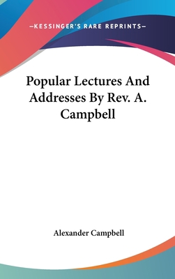 Popular Lectures And Addresses By Rev. A. Campbell 0548160341 Book Cover