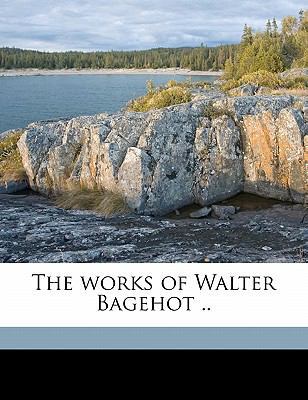 The Works of Walter Bagehot .. Volume 2 1177675803 Book Cover