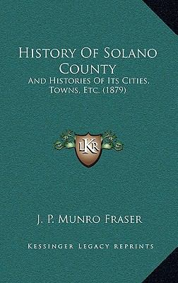 History Of Solano County: And Histories Of Its ... 1166675149 Book Cover