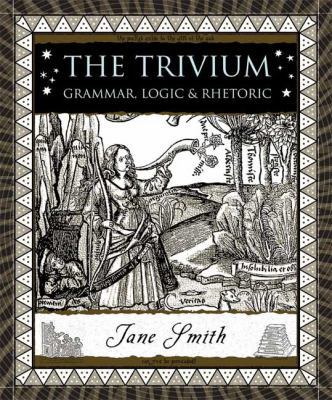 The Trivium: Grammar, Logic, and Rhetoric