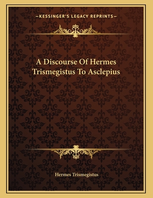 A Discourse Of Hermes Trismegistus To Asclepius 1163061824 Book Cover