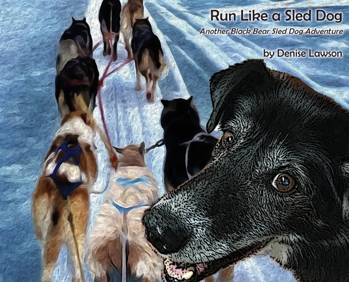 Run Like a Sled Dog: Another Black Bear Sled Do... 1735504807 Book Cover