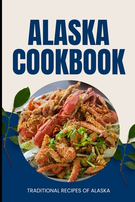 Alaska Cookbook: Traditional Recipes of Alaska            Book Cover