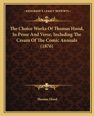 The Choice Works of Thomas Hood, in Prose and V... 1164080849 Book Cover
