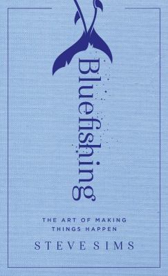 Bluefishing: The Art of Making Things Happen 1501152513 Book Cover