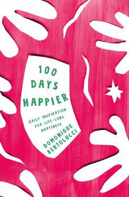 100 Days Happier: Daily Inspiration for Life-Lo... 174379391X Book Cover