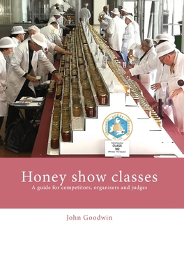 Honey show classes: A guide for competitors, or... 1914934202 Book Cover