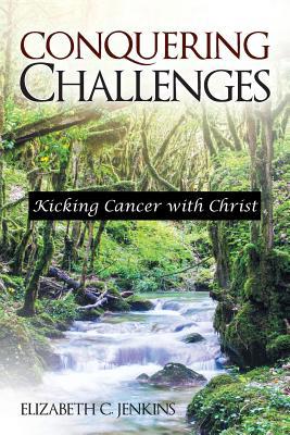 Conquering Challenges: Kicking Cancer with Christ 1973661357 Book Cover