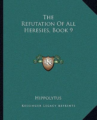 The Refutation Of All Heresies, Book 9 1162706694 Book Cover