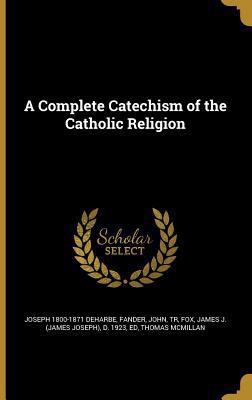 A Complete Catechism of the Catholic Religion 1360778055 Book Cover