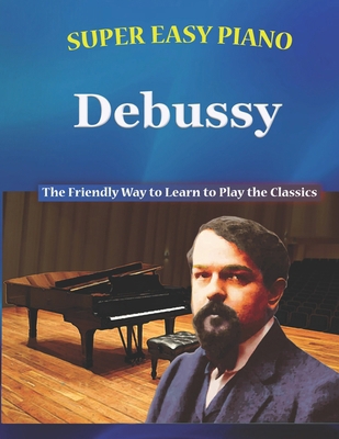 Super Easy Piano Debussy: The Friendly Way to L... B0C1JGPK19 Book Cover