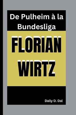 Florian Wirtz: De Pulheim à la Bundesliga [French] B0DMHFHB3N Book Cover