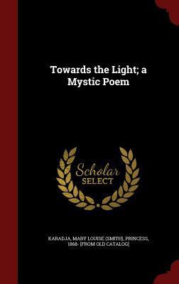 Towards the Light; a Mystic Poem 1296556360 Book Cover