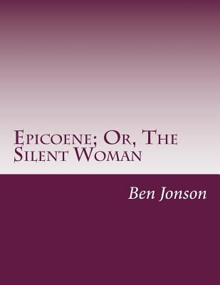 Epicoene; Or, The Silent Woman 1500114820 Book Cover