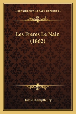 Les Freres Le Nain (1862) [French] 1167540298 Book Cover