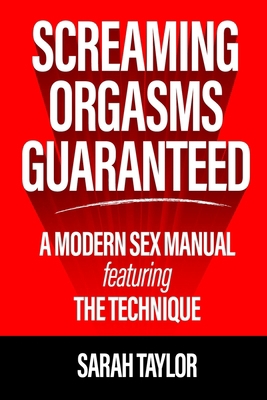 Screaming Orgasms Guaranteed: A Modern Sex Manu... 0998681938 Book Cover