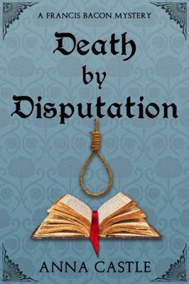 Death by Disputation: A Francis Bacon Mystery 0991602544 Book Cover