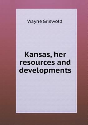 Kansas, her resources and developments 5518830955 Book Cover