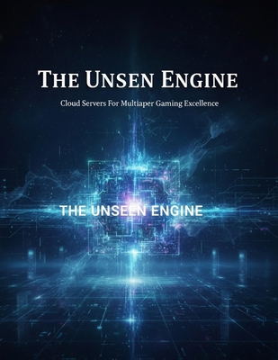 The Unseen Engine: Cloud Servers For Multiplaye... B0HHJFSLWY Book Cover