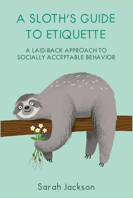 A Sloth's Guide to Etiquette: A Laid-Back Appro... 1912983214 Book Cover