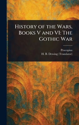 History of the Wars, Books V and VI: The Gothic... 1023068702 Book Cover