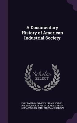 A Documentary History of American Industrial So... 1357681100 Book Cover