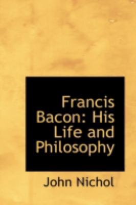 Francis Bacon: His Life and Philosophy 1113108169 Book Cover