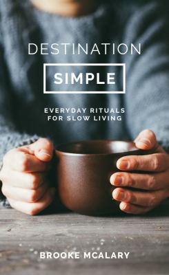 Destination Simple: Everyday Rituals for a Slow... 1863959068 Book Cover