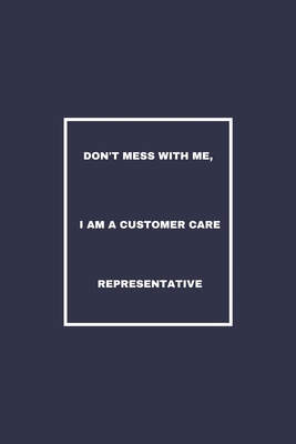 Don't Mess With Me, I Am A Customer Care Representative: / School Composition Writing Book / 6" x 9" / 120 pgs. / College Ruled / Paperback Lined ... / Memo Note Taking / Paperback –