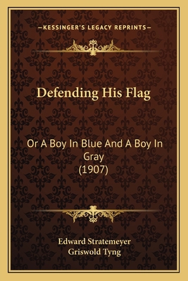 Defending His Flag: Or A Boy In Blue And A Boy ... 1165436094 Book Cover