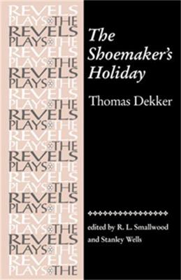 The Shoemaker's Holiday: By Thomas Dekker 0719030994 Book Cover
