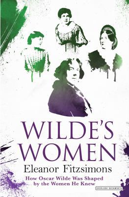 Wilde's Women: How Oscar Wilde Was Shaped by th... 1468312669 Book Cover