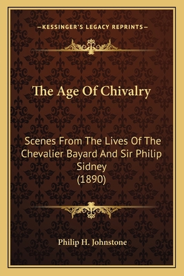 The Age Of Chivalry: Scenes From The Lives Of T... 1164165607 Book Cover