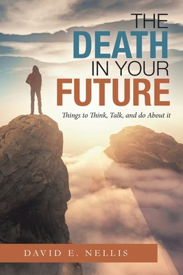 The Death in Your Future: Things to Think, Talk... 1664172599 Book Cover