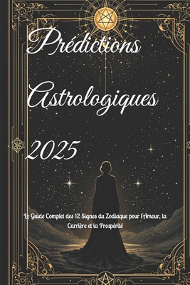 Prédictions Astrologiques 2025: Le Guide Comple... [French] B0DYYCS5HH Book Cover