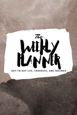 The Weekly Planner: Day-To-Day Life, Thoughts, ... 1222236273 Book Cover