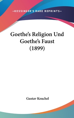 Goethe's Religion Und Goethe's Faust (1899) [German] 1160612625 Book Cover