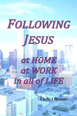 Following Jesus at Home at Work in all of Life 098154195X Book Cover