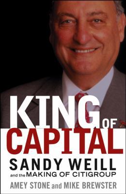 King of Capital: Sandy Weill and the Making of ... 0471477486 Book Cover