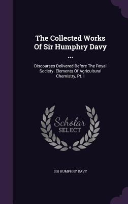 The Collected Works Of Sir Humphry Davy ...: Di... 1346900299 Book Cover