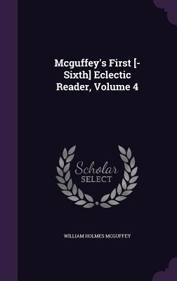Mcguffey's First [-Sixth] Eclectic Reader, Volu... 1340780003 Book Cover