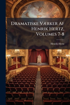 Dramatiske Værker Af Henrik Hertz, Volumes 7-8 [Danish] 1147904022 Book Cover