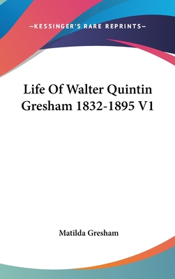 Life Of Walter Quintin Gresham 1832-1895 V1 0548189323 Book Cover