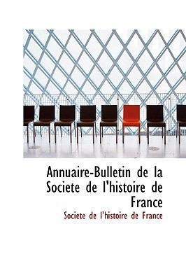 Annuaire-Bulletin de La Soci T de L'Histoire de... 1103132970 Book Cover