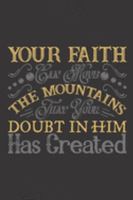 Your faith can move the mountains that your doubt in him has created.: Christian quote notebook with blank lined pages. Gift for someone back on the right path after a hardship.