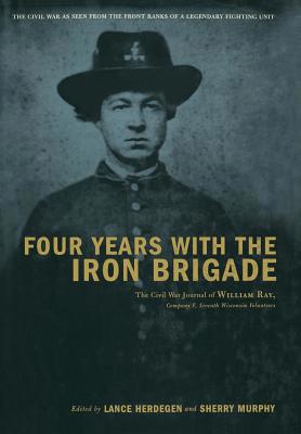 Four Years with the Iron Brigade: The Civil War... 0306811197 Book Cover